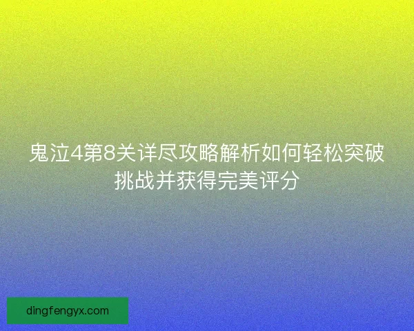 鬼泣4第8关详尽攻略解析如何轻松突破挑战并获得完美评分