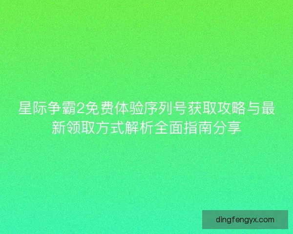 星际争霸2免费体验序列号获取攻略与最新领取方式解析全面指南分享